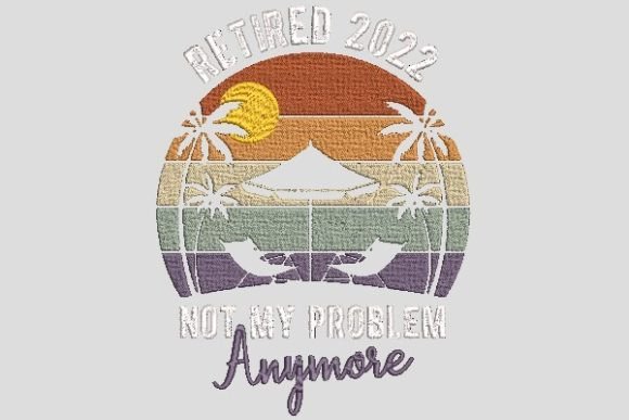 Retired Not My Problem Anymore Embroidery Review